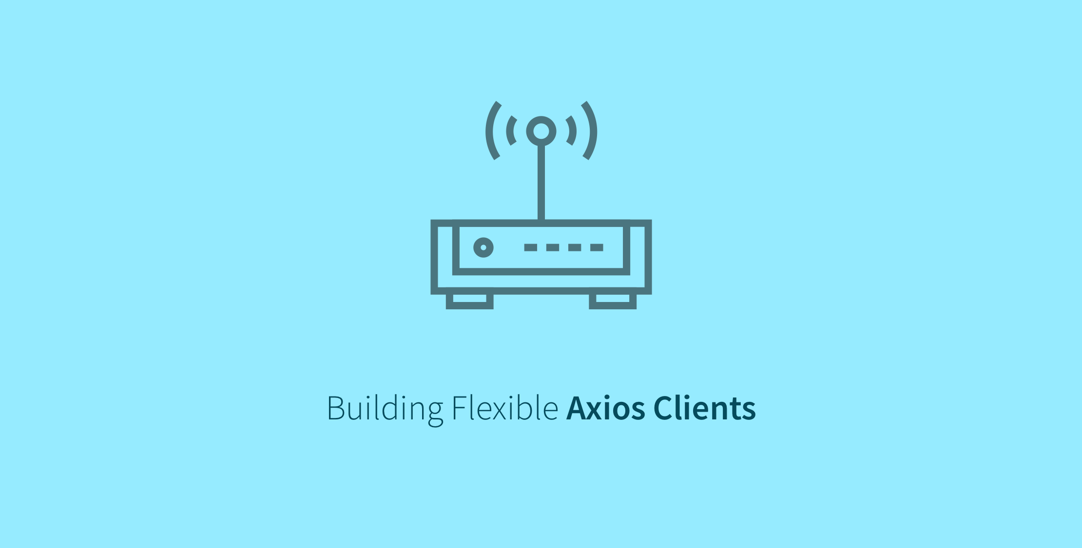 Building Flexible Axios Clients image